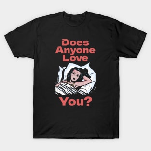 Does Anyone Love You? T-Shirt